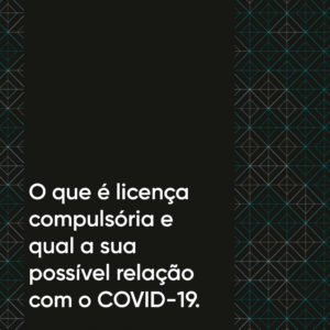 O que é licença compulsória e qual a sua possível relação com o COVID-19.