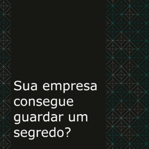 A sua empresa consegue guardar um segredo?